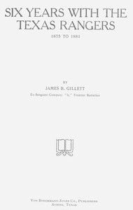 Six Years with the Texas Rangers, 1875 to 1881 by James B. Gillett