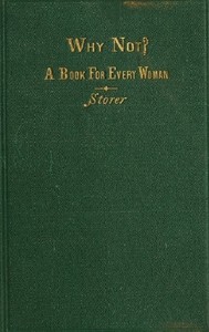Why not? A book for every woman by Horatio Robinson Storer