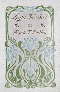 "Light Ho, Sir!" by Frank Thomas Bullen