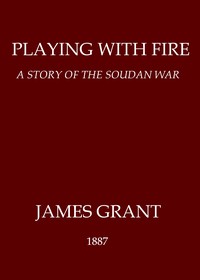 Playing with Fire: A Story of the Soudan War by James Grant