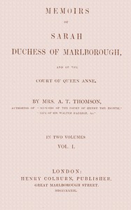 Memoirs of Sarah, Duchess of Marlborough, and of the Court of Queen Anne Vol. 1 (of 2) by A. T. Thomson