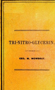 Tri-nitro-glycerine, as Applied in the Hoosac Tunnel, Submarine Blasting, etc., etc., etc. by George M. Mowbray
