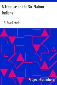 A Treatise on the Six-Nation Indians by J. B. Mackenzie