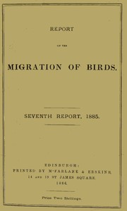 Report on the Migration of Birds in the Spring and Autumn of 1885. Seventh Report
(Vol. II No. 2) by William Eagle Clarke