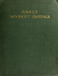 Early Woodcut Initials
Containing over Thirteen Hundred Reproductions of Ornamental Letters of the Fifteenth and Sixteenth Centuries by Oscar Jennings