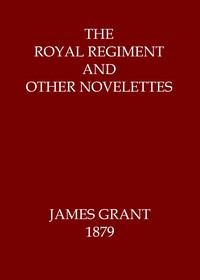 The Royal Regiment, and Other Novelettes by James Grant