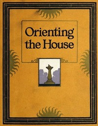Orienting the House: A Study of the Placing of the House with Relation to the Sun's Rays by American Face Brick Association