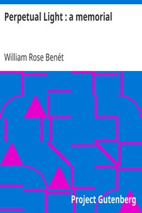 Perpetual Light : a memorial by William Rose Benét