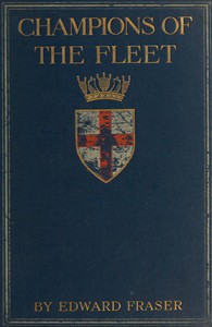 Champions of the fleet : $b Captains and men-of-war and days that helped to make the empire by Edward Fraser