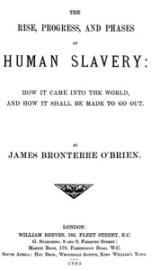 The rise, progress, and phases of human slavery
How it came into the world and how it shall be made to go out by James Bronterre O'Brien