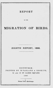 Report on the Migration of Birds in the Spring and Autumn of 1886. Eighth Report
(Vol. II, No. 3.) by J. A. (John Alexander) Harvie-Brown