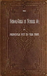 The School-Girls in Number 40; or, Principle Put to the Test by Anonymous