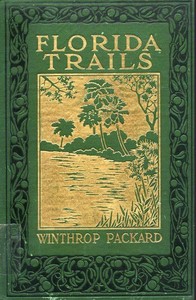 Florida trails as seen from Jacksonville to Key West and from November to April inclusive by Winthrop Packard