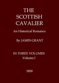 The Scottish Cavalier: An Historical Romance, Volume 1 (of 3) by James Grant