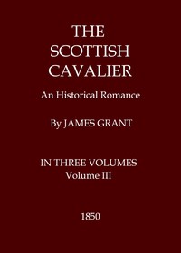The Scottish Cavalier: An Historical Romance, Volume 3 (of 3) by James Grant