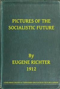 Pictures of the Socialistic Future
(freely adapted from Bebel) by Eugen Richter