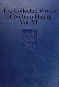 The collected works of William Hazlitt, Vol. 06 (of 12) by William Hazlitt