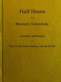 Half Hours With Modern Scientists: Lectures and Essays by Thomas Henry Huxley