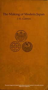 The Making of Modern Japan
An Account of the Progress of Japan from Pre-feudal Days to Constitutional Government & the Position of a Great Power, With Chapters on Religion, the Complex Family System, Education, &c. by John Harington Gubbins