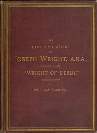 The Life and Works of Joseph Wright, A.R.A., commonly called "Wright of Derby" by William Bemrose