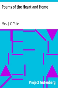 Poems of the Heart and Home by J. C. Yule