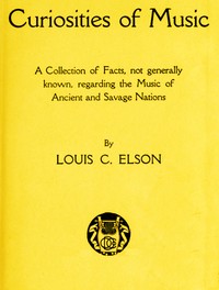 Curiosities of Music: A Collection of Facts not generally known, regarding the Music of Ancient and Savage Nations by Louis Charles Elson