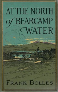 At the North of Bearcamp Water
Chronicles of a Stroller in New England from July to December by Frank Bolles