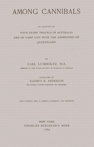 Among Cannibals: An Account of Four Years' Travels in Australia and of Camp Life With the Aborigines of Queensland by Carl Lumholtz