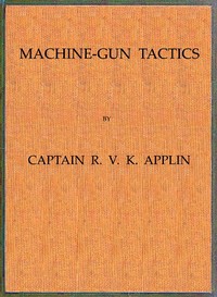 Machine-Gun Tactics by R. V. K. (Reginald Vincent Kempenfeldt) Applin