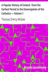 A Popular History of Ireland : from the Earliest Period to the Emancipation of the Catholics — Volume 1 by Thomas D'Arcy McGee