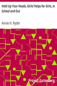 Hold Up Your Heads, Girls! Helps for Girls, in School and Out by Annie H. Ryder
