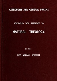 Astronomy and General Physics Considered with Reference to Natural Theology by William Whewell