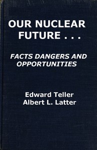 Our Nuclear Future: Facts, Dangers and Opportunities by Edward Teller