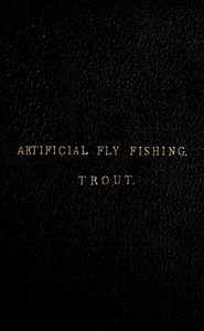 A Concise Practical Treatise on Artificial Fly Fishing for Trout by Grey Drake