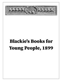 Blackie's Books for Young People, Catalogue - 1899 by Blackie & Son