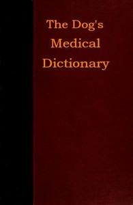 The Dog's Medical Dictionary
An encyclopædia of the diseases, their diagnosis & treatment, and the physical development of the dog by Alfred Joseph Sewell