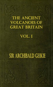 The Ancient Volcanoes of Great Britain, Volume 1 (of 2) by Archibald Geikie