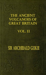 The Ancient Volcanoes of Great Britain, Volume 2 (of 2) by Archibald Geikie