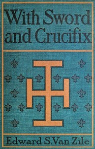 With Sword and Crucifix
Being an Account of the Strange Adventures of Count Louis Sancerre, Companion of Sieur LaSalle, on the Lower Mississippi, in the Year of Grace 1682 by Edward S. (Edward Sims) Van Zile