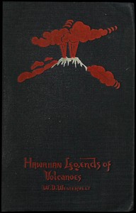 Hawaiian Legends of Volcanoes (mythology)
Collected and translated from the Hawaiian by W. D. (William Drake) Westervelt