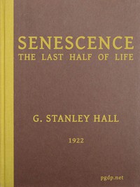Senescence, the Last Half of Life by G. Stanley (Granville Stanley) Hall