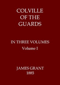 Colville of the Guards, Volume 1 (of 3) by James Grant