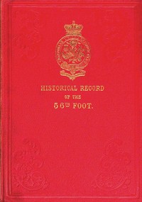 Historical Record of the Fifty-sixth, or the West Essex Regiment of Foot
Containing an account of the formation of the regiment in 1755, and of its subsequent services to 1844. by Richard Cannon