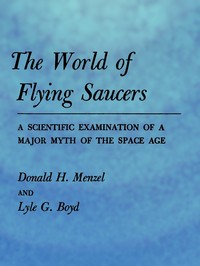 The World of Flying Saucers: A Scientific Examination of a Major Myth of the Space Age by Donald H. (Donald Howard) Menzel