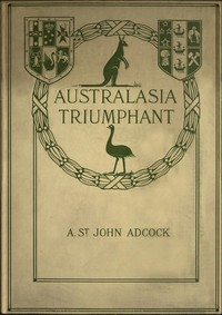 Australasia Triumphant!: With the Australians and New Zealanders in the Great War on Land and Sea by Arthur St. John Adcock