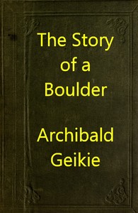 The Story of a Boulder; or, Gleanings from the Note-book of a Field Geologist by Archibald Geikie