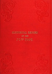Historical Record of the Seventieth, or, the Surrey Regiment of Foot
Containing an account of the formation of the regiment in 1758, and of its  subsequent services to 1848 by Richard Cannon