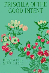 Priscilla of the Good Intent: A Romance of the Grey Fells by Halliwell Sutcliffe