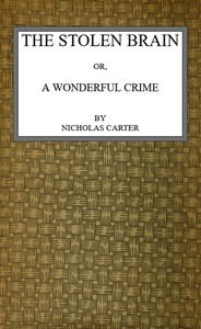 The Stolen Brain; Or, A Wonderful Crime by Nicholas (House name) Carter