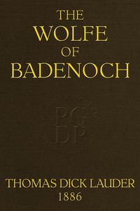 The Wolfe of Badenoch: A Historical Romance of the Fourteenth Century by Thomas Dick Lauder